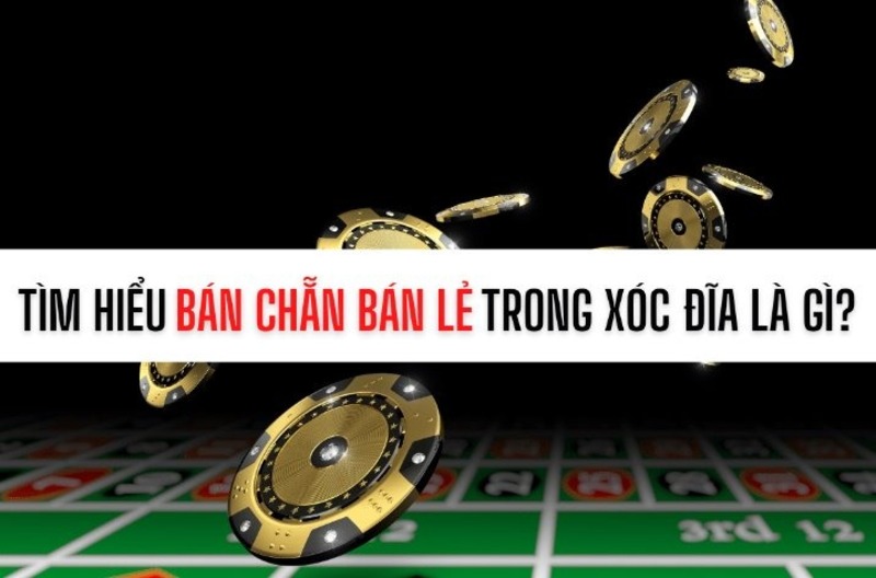 Tìm hiểu chung về bán chẵn lẻ xóc đĩa