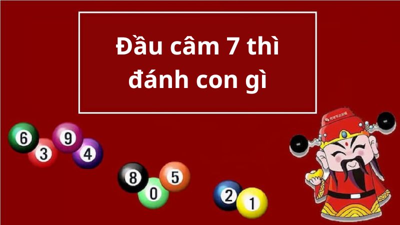 Đầu câm 7 thì đánh con gì?