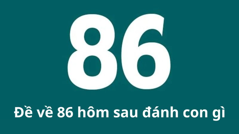 Đề về 86 hôm sau đánh con gì của chạm đề