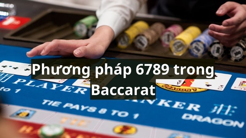 Phương pháp 6789 trong Baccarat là gì