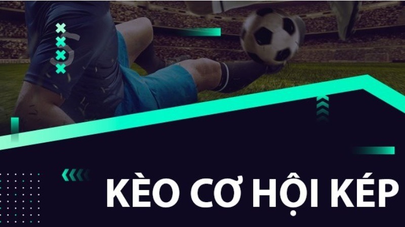 Tìm hiểu về kèo cơ hội kép