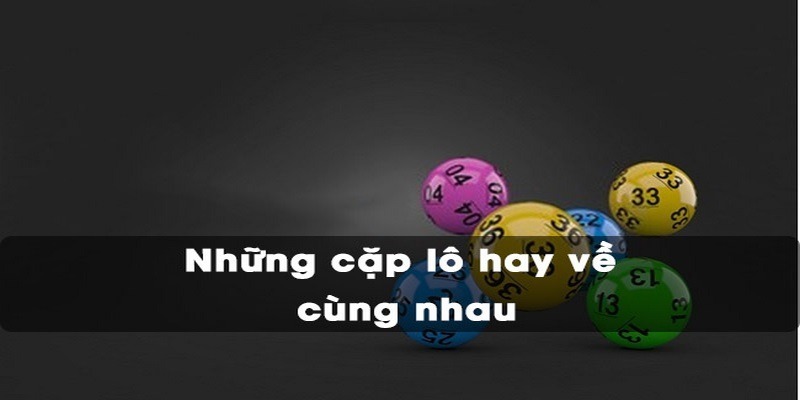 Các cặp lô hay về cùng nhau theo kép