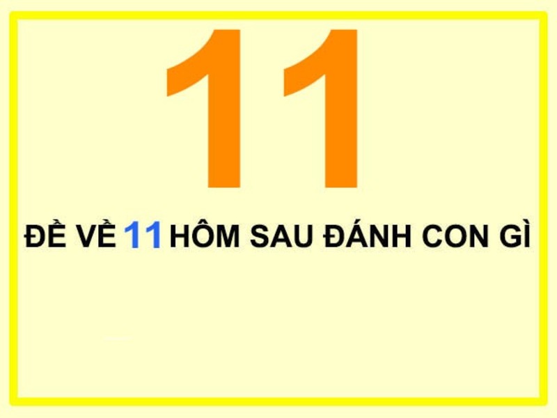 Đề về 11 hôm sau đánh con gì cho chuẩn?