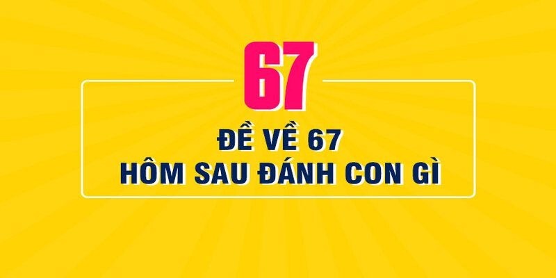 Đánh giá các số theo đề 67