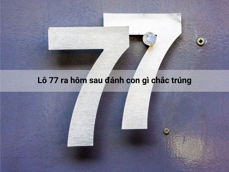 Các bộ số từ chạm chất lượng khi lô 77 ra